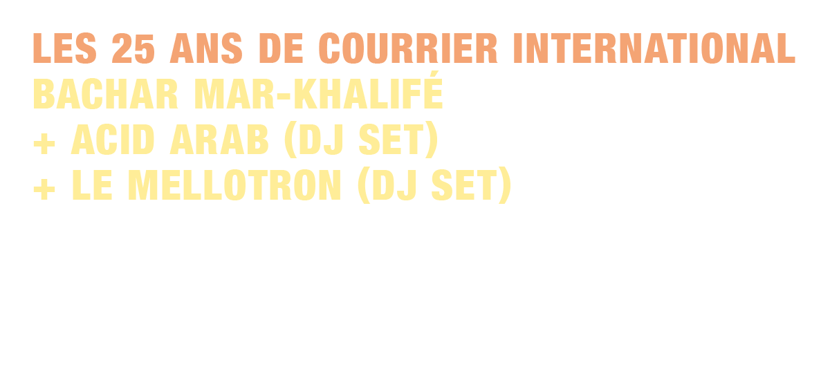 Les 25 ans de courrier international - Bachar Mar-Khalifé + Acid Arab + Le Mellotron (DJ Set) - Jeudi 26 Novembre à partir de 19h